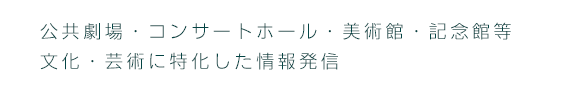 公共劇場・コンサートホール・美術館・記念館等文化芸術関連に特化したサービス